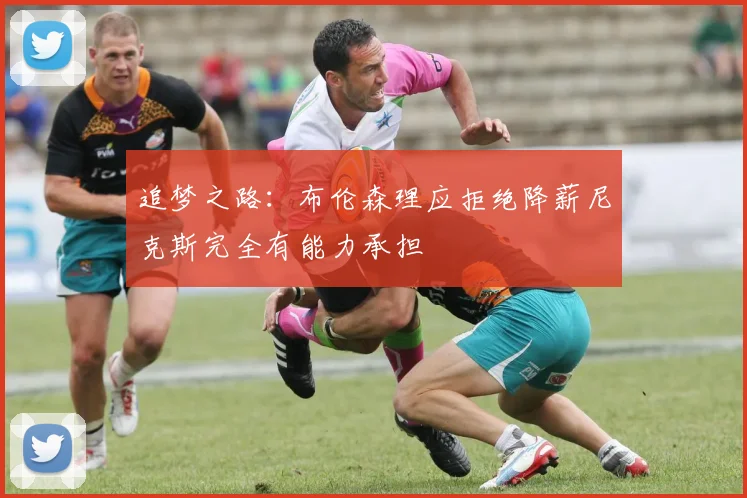 追梦之路：布伦森理应拒绝降薪尼克斯完全有能力承担